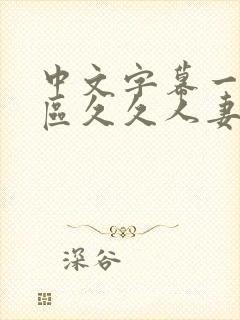 中文字幕一区二区久久人妻