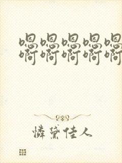 嗯嗯嗯嗯嗯嗯嗯啊啊啊啊啊啊好爽