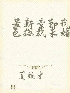 最新章节我的绝色总裁未婚妻