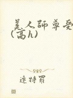 美人师尊受辱记(高h)