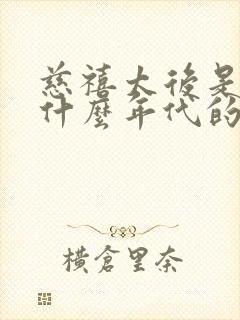 慈禧太后是清朝什么年代的