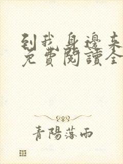 到我身边来小说免费阅读全文无弹窗