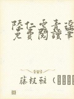 陆仁云青瑶全文免费阅读笔趣阁九龙归一