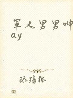 军人男男呻吟gay