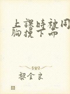 上课时被同桌揉胸摸下面