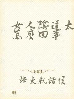 女人阴道太大是怎么回事