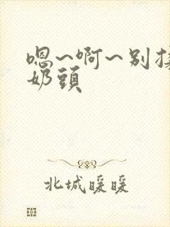 嗯~啊~别揉我奶头