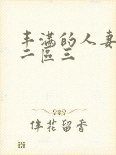 丰满的人妻一区二区三