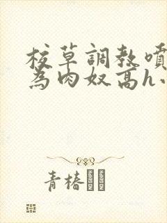 校草调教喷水沦为肉奴高h小说