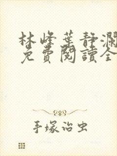 林峰叶静澜小说免费阅读全文无弹窗封面