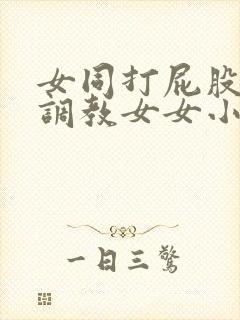 女同打屁股sp调教女女小说