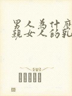 男人为什么喜欢亲女人的乳房