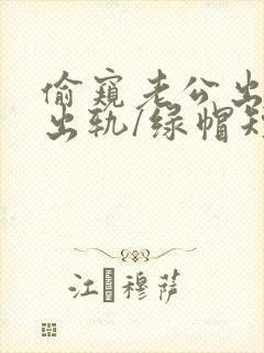 偷窥老公出轨(出轨/绿帽短篇合集)