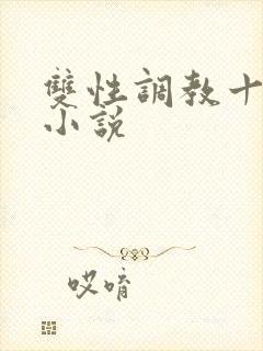 双性调教十八禁小说