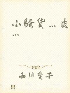 小骚货…爽不爽…