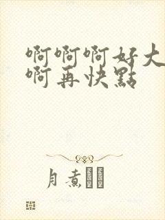 啊啊啊好大好爽啊再快点