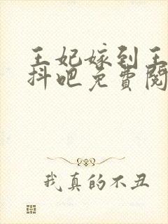 王妃嫁到王爷颤抖吧免费阅读