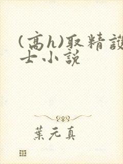 (高h)取精护士小说