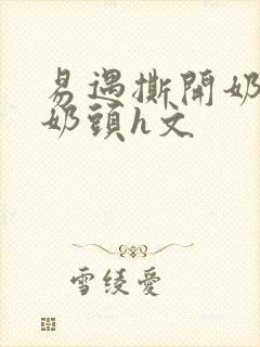 易遇撕开奶罩吮奶头h文