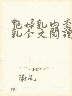 艳妇乳肉豪妇荡乳全文阅读