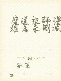 魔道祖师漫画香炉篇未删减