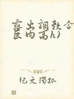 露出调教合集(巨肉高h)