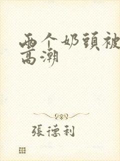 两个奶头被亲到高潮