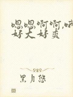 嗯嗯啊啊,哦哦好大好爽