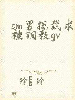 sm男总裁求着被调教gv