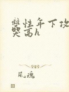 双性年下攻被做哭高h