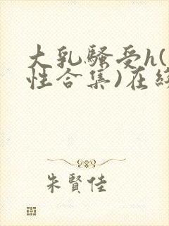 大乳骚受h(双性合集)在线阅读笔趣阁