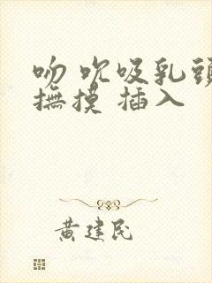 吻 吮吸乳头 抚摸 插入