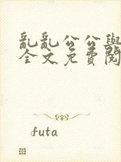 乱乱公公与媳妇全文免费阅读小说