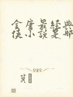 金庸最经典的武侠小说是哪一部