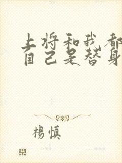 上将和我都以为自己是替身免费阅读