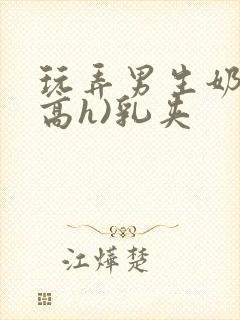 玩弄男生奶头(高h)乳夹