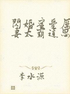 闪婚蜜爱厉少宠妻太霸道思香人