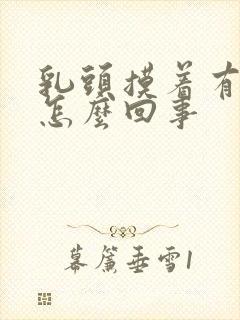 乳头摸着有点疼怎么回事