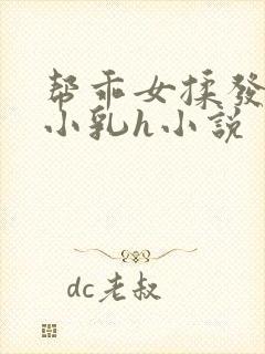 帮乖女揉发育的小乳h小说