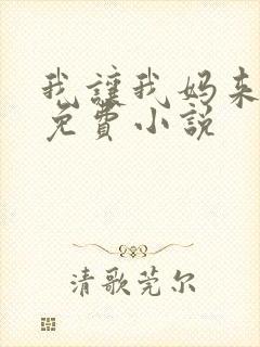 我让我妈来高潮免费小说