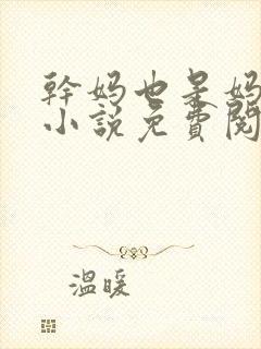 干妈也是妈张姨小说免费阅读