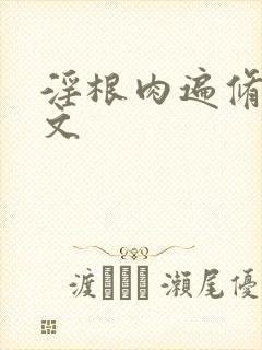 淫根肉遍修仙h文