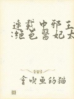 连载中邪王独宠:绝色医妃太逆天