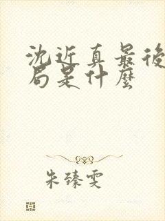 沈近真最后的结局是什么