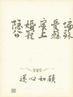 隐婚蜜爱偏执老公宠上瘾苏御