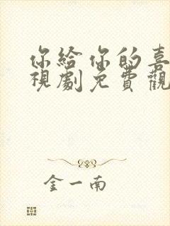 你给你的喜欢电视剧免费观看全集