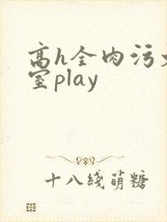 高h全肉污文教室play