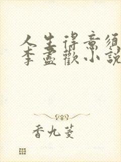 人生得意须纵欢李尽欢小说