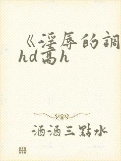 《淫辱的调教》hd高h