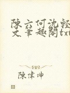 陈六何沈轻舞全文笔趣阁txt